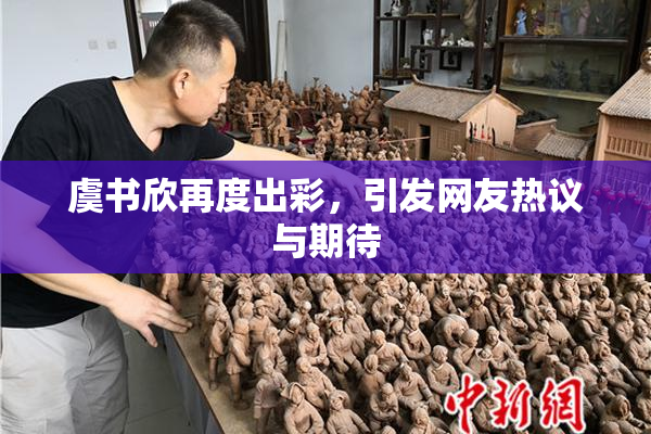虞书欣再度出彩，引发网友热议与期待