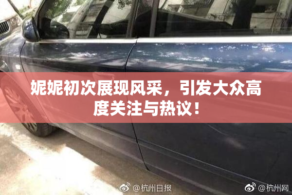 妮妮初次展现风采，引发大众高度关注与热议！