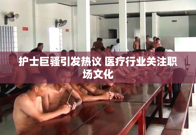 护士巨骚引发热议 医疗行业关注职场文化