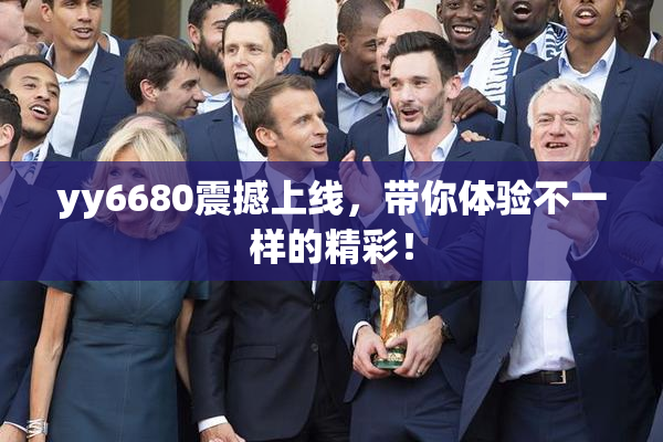 yy6680震撼上线，带你体验不一样的精彩！