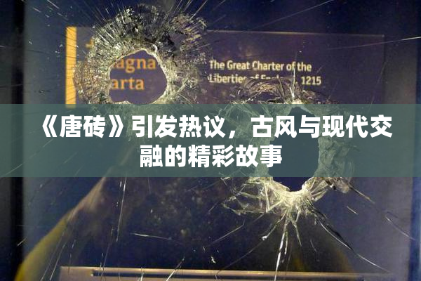 《唐砖》引发热议，古风与现代交融的精彩故事