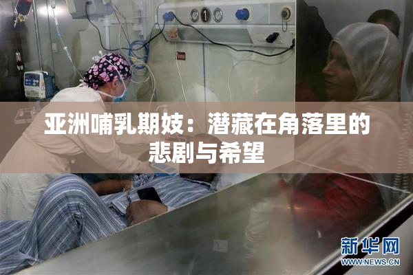亚洲哺乳期妓：潜藏在角落里的悲剧与希望
