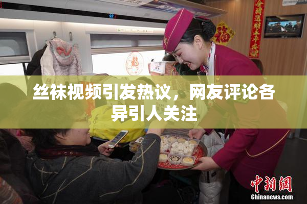 丝袜视频引发热议，网友评论各异引人关注