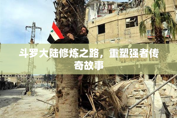 斗罗大陆修炼之路，重塑强者传奇故事