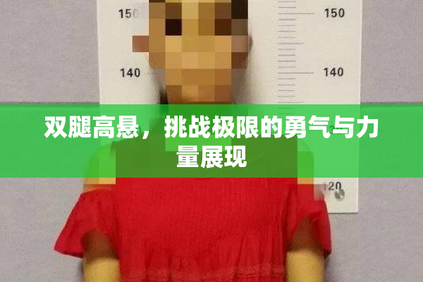 双腿高悬，挑战极限的勇气与力量展现