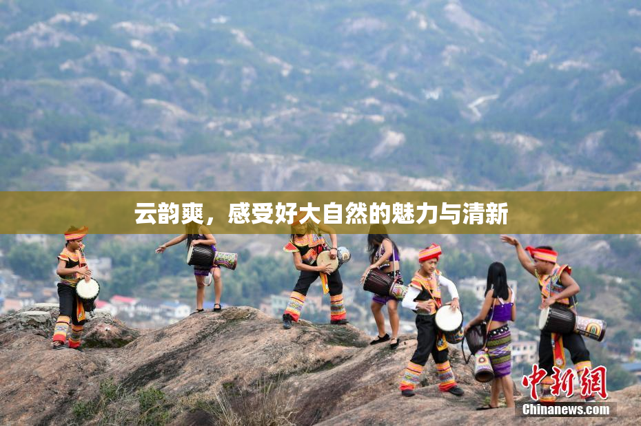 云韵爽，感受好大自然的魅力与清新