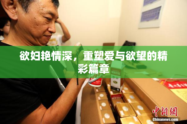 欲妇艳情深，重塑爱与欲望的精彩篇章