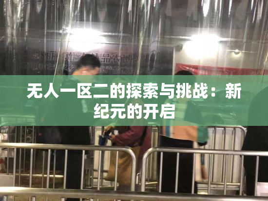 无人一区二的探索与挑战：新纪元的开启
