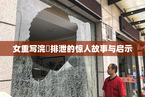 女重写浣腸排泄的惊人故事与启示