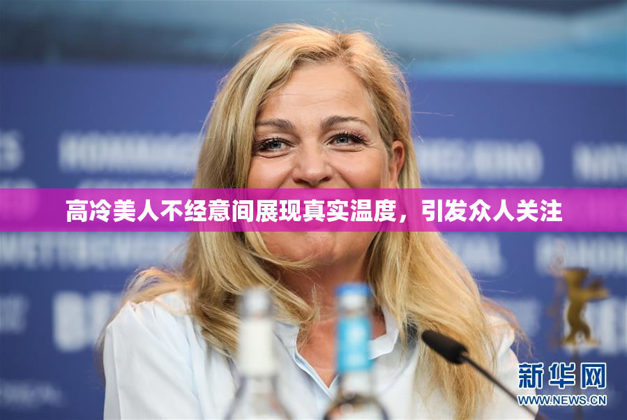 高冷美人不经意间展现真实温度，引发众人关注