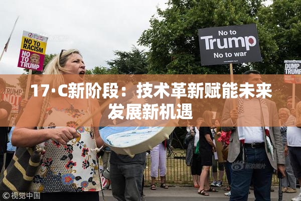17·C新阶段：技术革新赋能未来发展新机遇