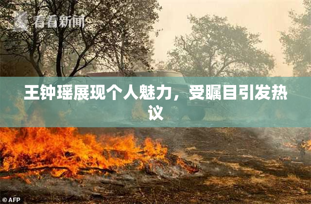 王钟瑶展现个人魅力，受瞩目引发热议