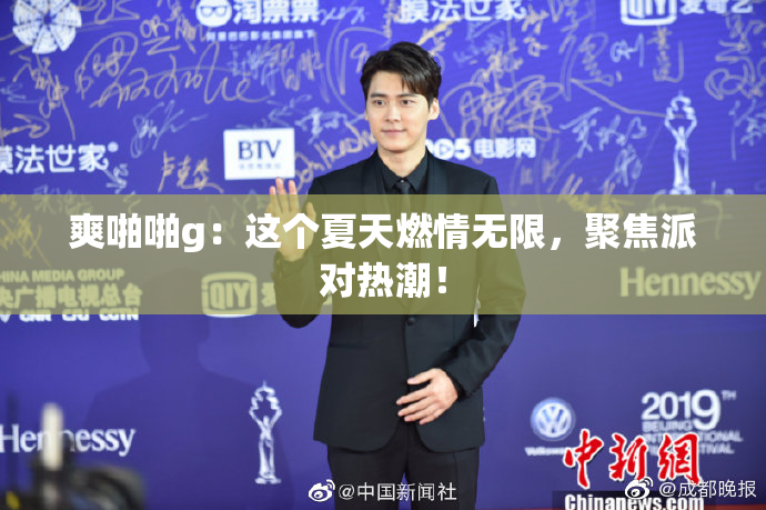 爽啪啪g：这个夏天燃情无限，聚焦派对热潮！