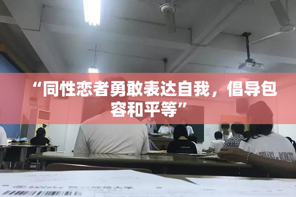 “同性恋者勇敢表达自我，倡导包容和平等”