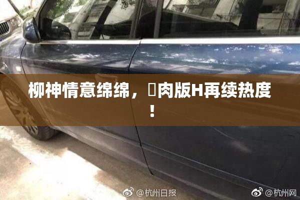 柳神情意绵绵，婬肉版H再续热度！
