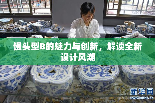 馒头型B的魅力与创新，解读全新设计风潮