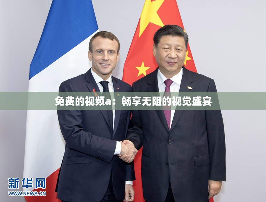 免费的视频a：畅享无阻的视觉盛宴