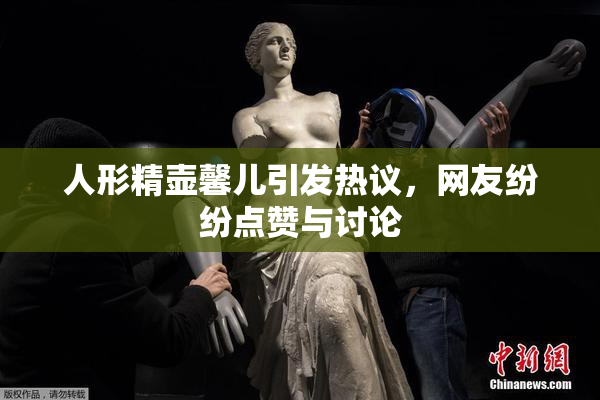 人形精壶馨儿引发热议，网友纷纷点赞与讨论