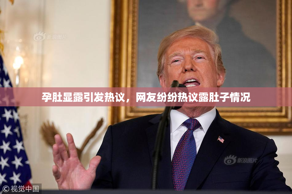 孕肚显露引发热议，网友纷纷热议露肚子情况