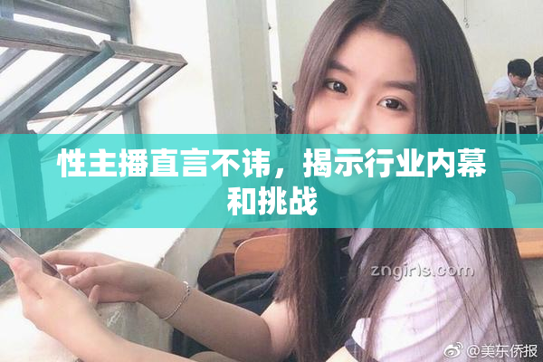 性主播直言不讳，揭示行业内幕和挑战