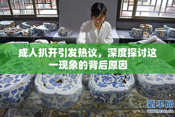 成人扒开引发热议，深度探讨这一现象的背后原因