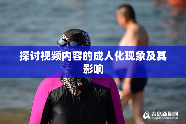 探讨视频内容的成人化现象及其影响