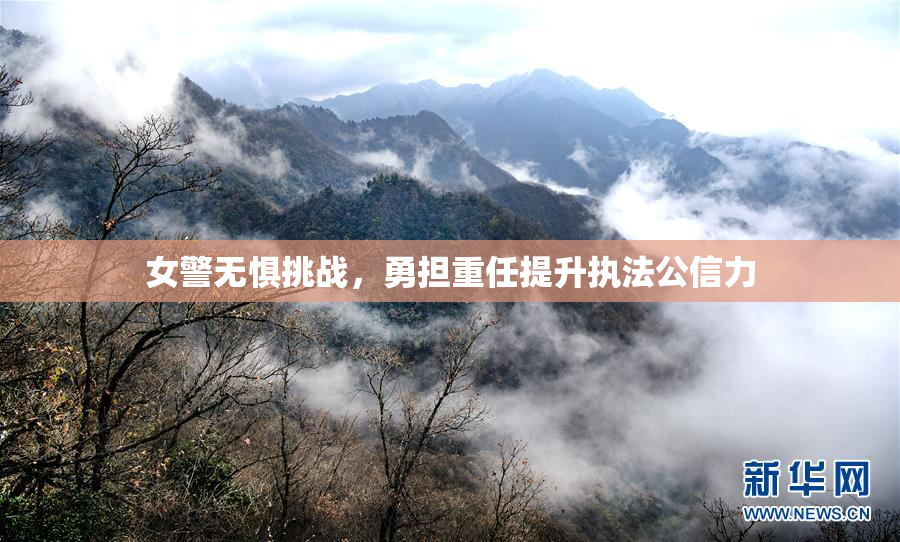 女警无惧挑战，勇担重任提升执法公信力