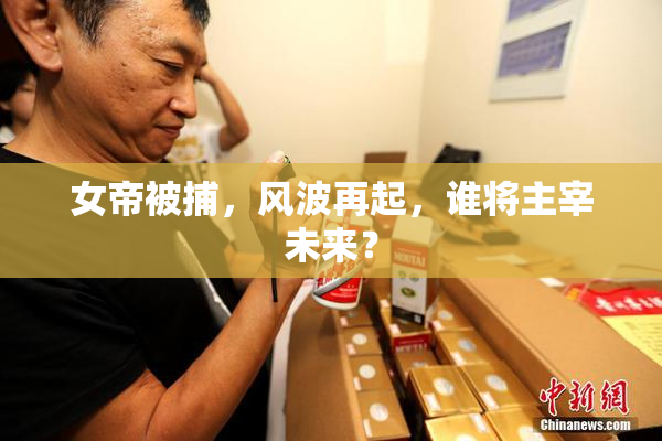 女帝被捕，风波再起，谁将主宰未来？