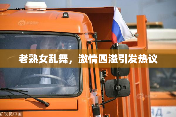 老熟女乱舞，激情四溢引发热议