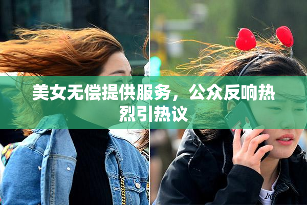 美女无偿提供服务，公众反响热烈引热议