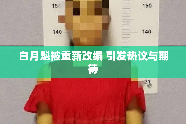 白月魁被重新改编 引发热议与期待
