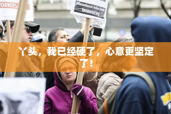 丫头，我已经硬了，心意更坚定了！