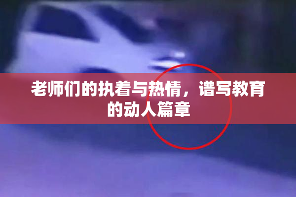 老师们的执着与热情，谱写教育的动人篇章