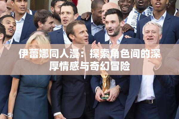 伊蕾娜同人漫：探索角色间的深厚情感与奇幻冒险
