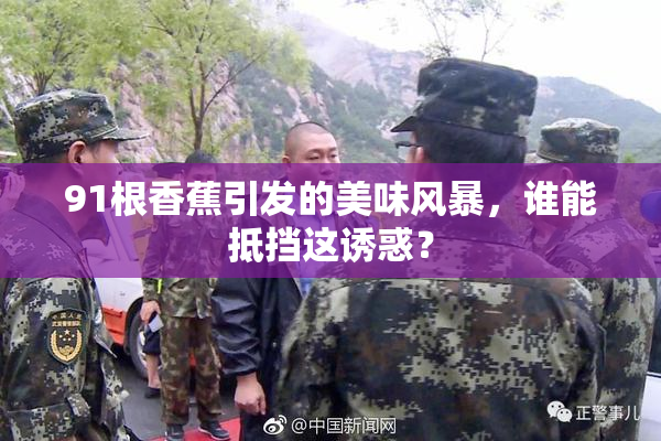 91根香蕉引发的美味风暴，谁能抵挡这诱惑？