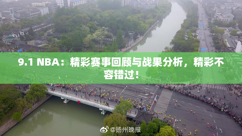 9.1 NBA：精彩赛事回顾与战果分析，精彩不容错过！
