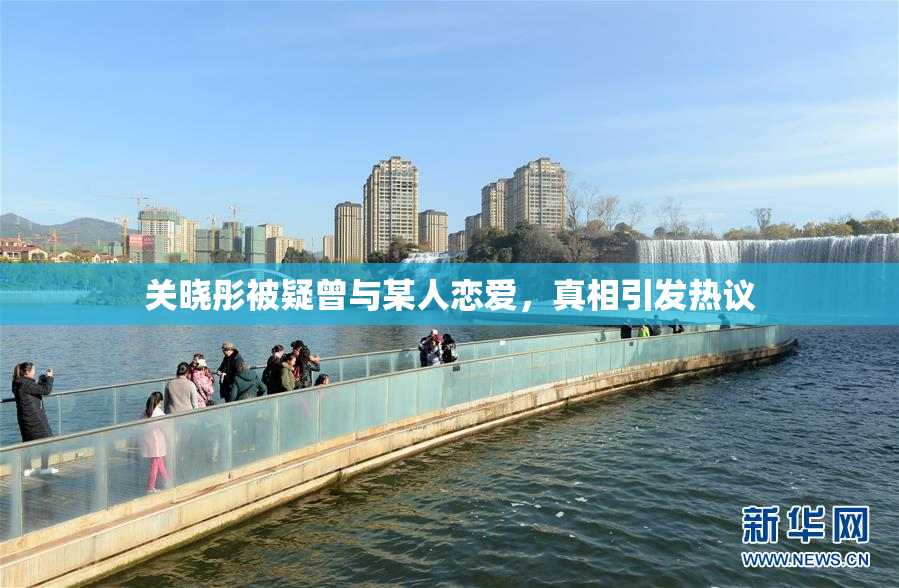 关晓彤被疑曾与某人恋爱，真相引发热议