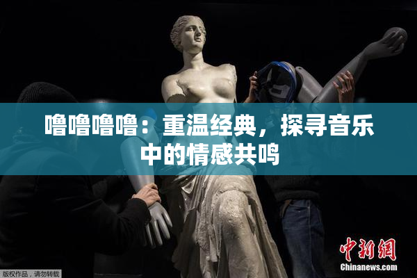 噜噜噜噜：重温经典，探寻音乐中的情感共鸣