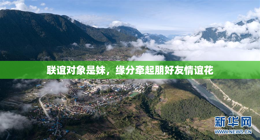 联谊对象是妹，缘分牵起朋好友情谊花