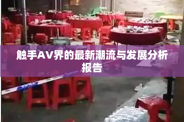 触手AV界的最新潮流与发展分析报告