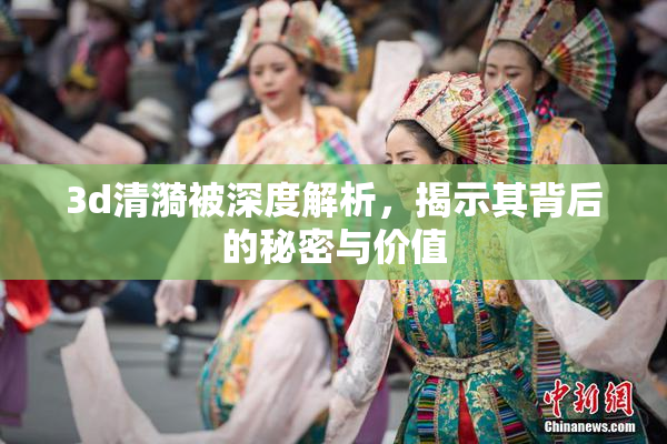 3d清漪被深度解析，揭示其背后的秘密与价值