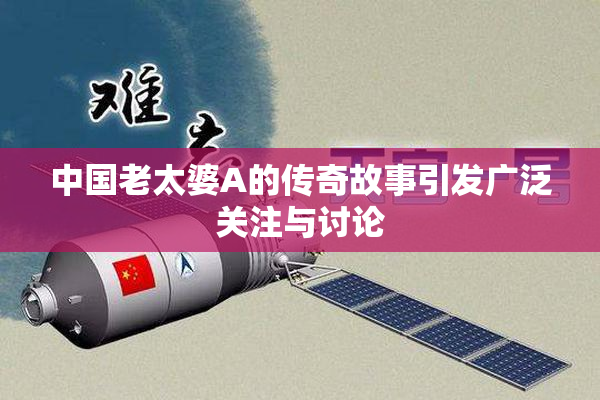中国老太婆A的传奇故事引发广泛关注与讨论