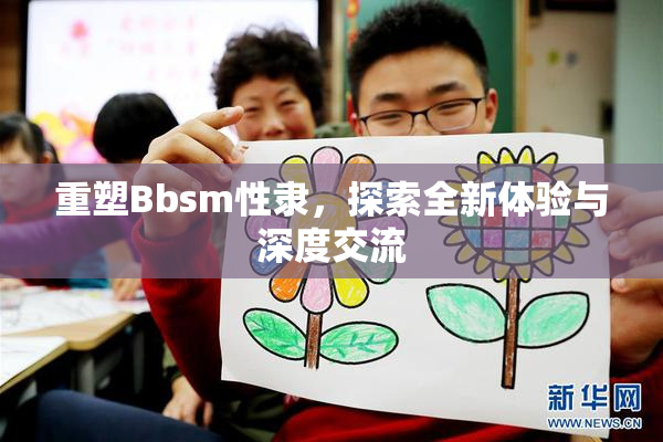 重塑Bbsm性隶，探索全新体验与深度交流