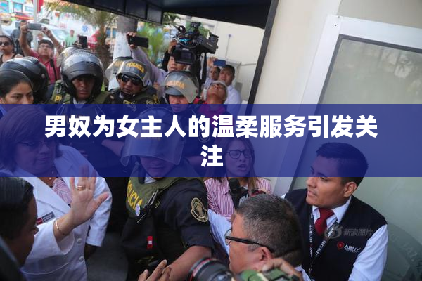 男奴为女主人的温柔服务引发关注