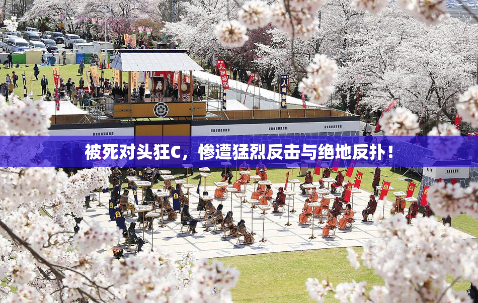 被死对头狂C，惨遭猛烈反击与绝地反扑！