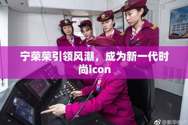 宁荣荣引领风潮，成为新一代时尚icon
