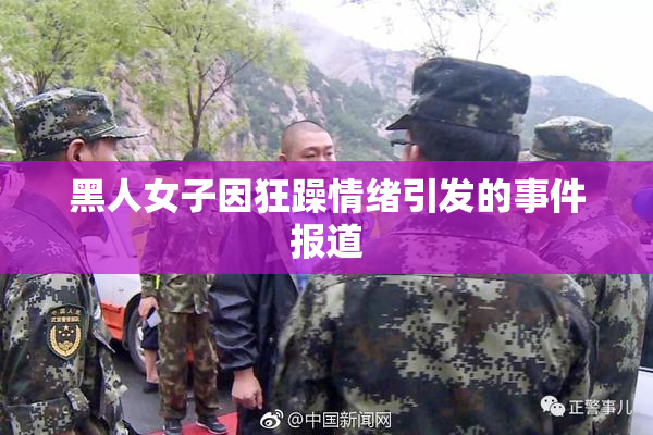 黑人女子因狂躁情绪引发的事件报道