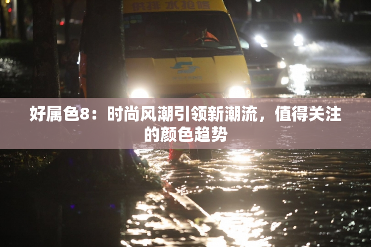 好属色8：时尚风潮引领新潮流，值得关注的颜色趋势