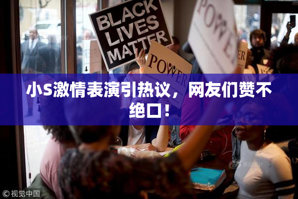 小S激情表演引热议，网友们赞不绝口！