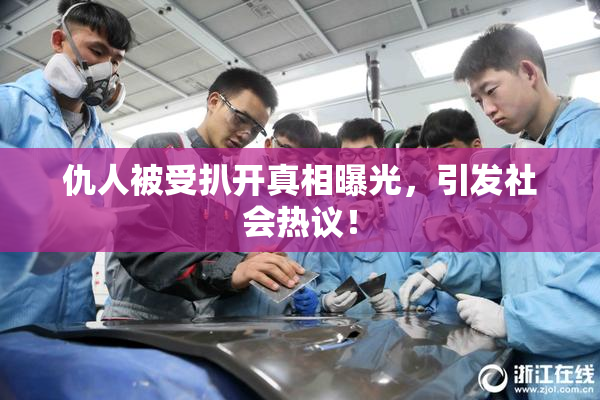 仇人被受扒开真相曝光，引发社会热议！